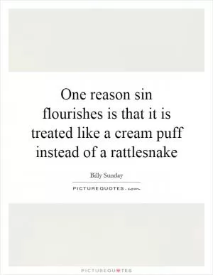 One reason sin flourishes is that it is treated like a cream puff instead of a rattlesnake Picture Quote #1