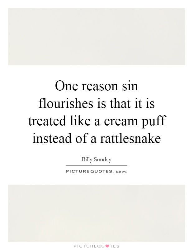 One reason sin flourishes is that it is treated like a cream puff instead of a rattlesnake Picture Quote #1