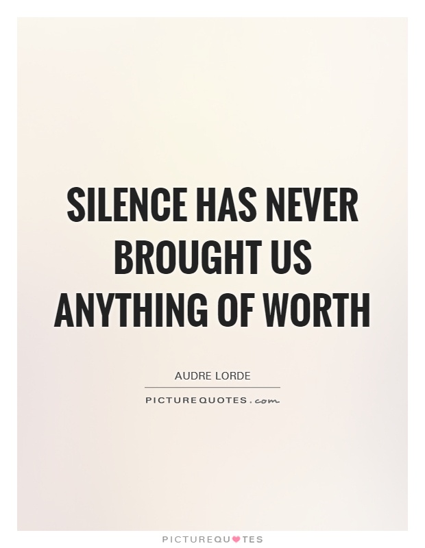 Silence has never brought us anything of worth Picture Quote #1