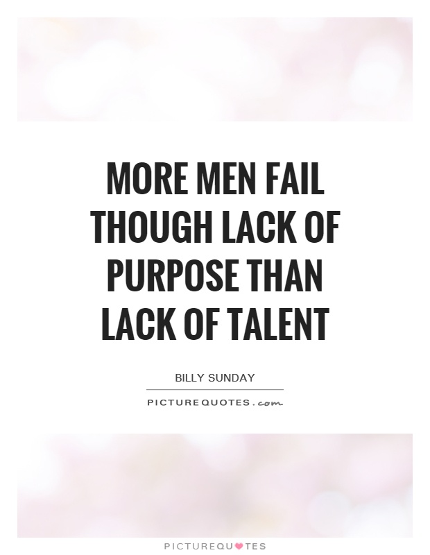 More men fail though lack of purpose than lack of talent Picture Quote #1