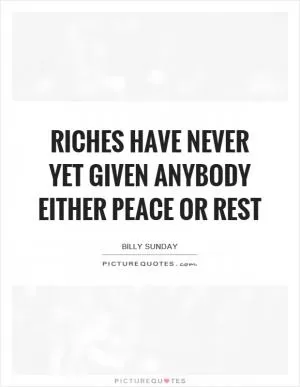 Riches have never yet given anybody either peace or rest Picture Quote #1