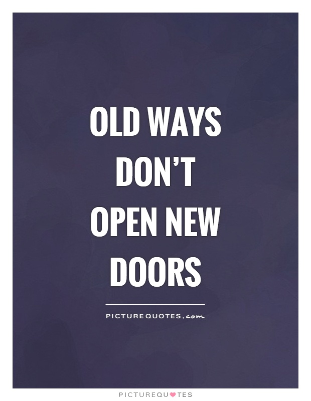 Old ways don't open new doors Picture Quote #1