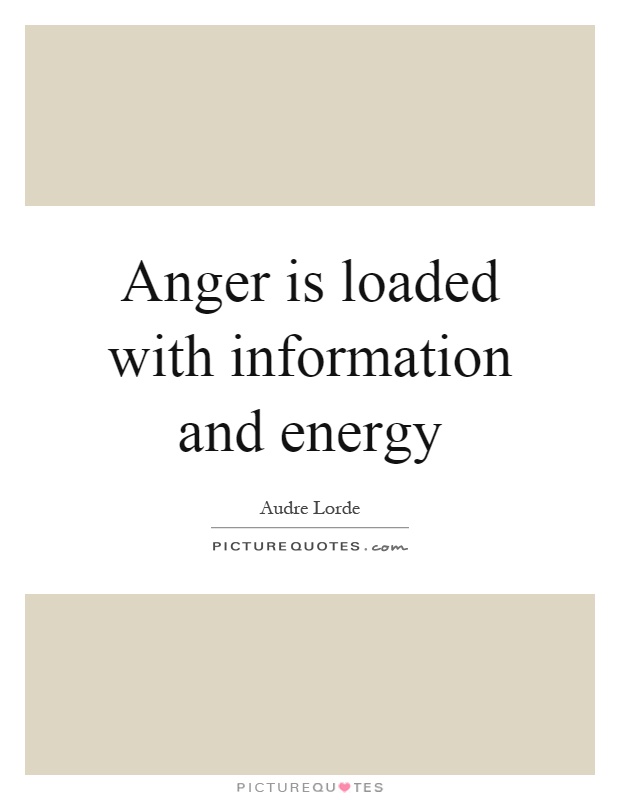 Anger is loaded with information and energy Picture Quote #1