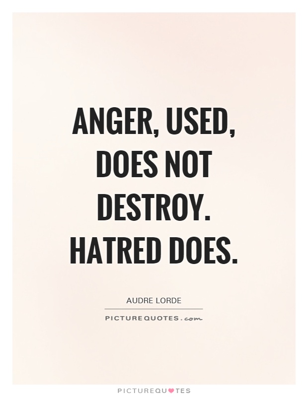 Anger, used, does not destroy. Hatred does Picture Quote #1