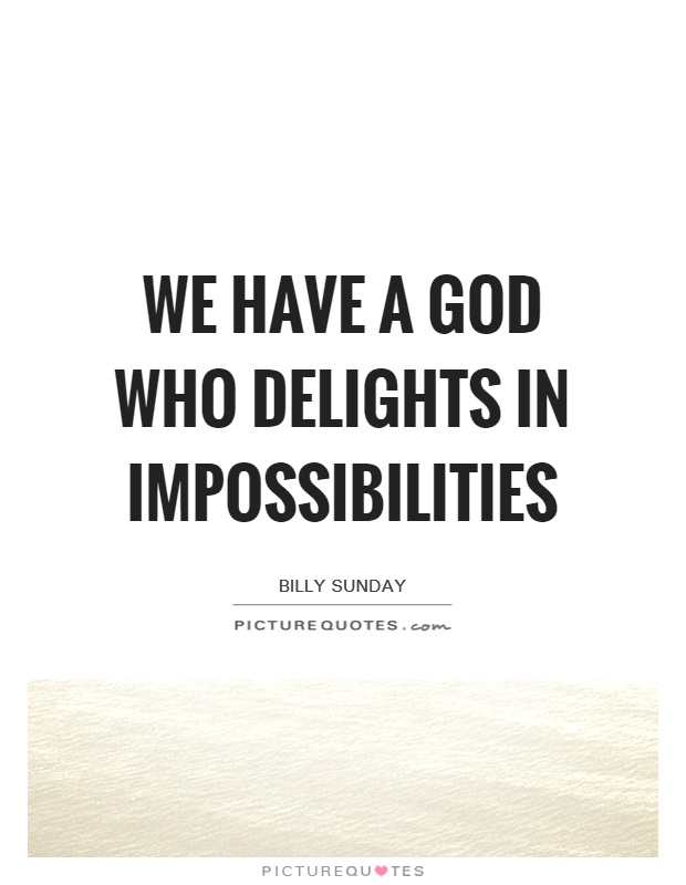 We have a God who delights in impossibilities Picture Quote #1