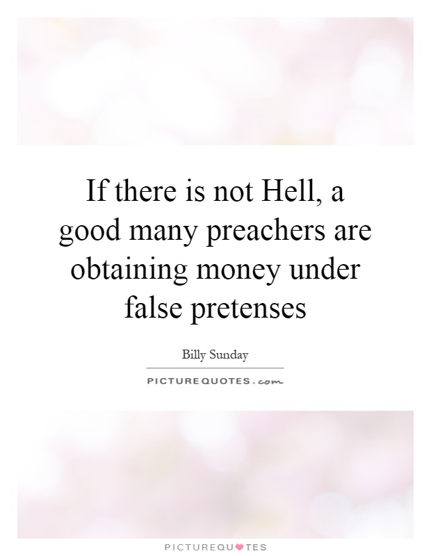 If there is not Hell, a good many preachers are obtaining money under false pretenses Picture Quote #1