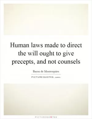 Human laws made to direct the will ought to give precepts, and not counsels Picture Quote #1