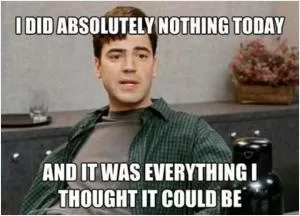 I did absolutely nothing all day, and it was everything I thought it would be Picture Quote #1