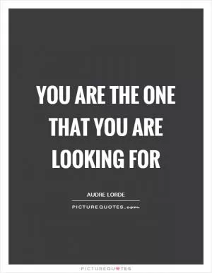 You are the one that you are looking for Picture Quote #1