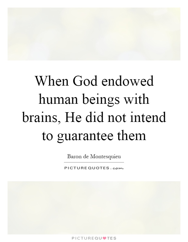 When God endowed human beings with brains, He did not intend to guarantee them Picture Quote #1
