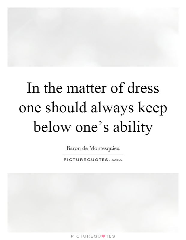 In the matter of dress one should always keep below one's ability Picture Quote #1