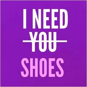 I need shoes Picture Quote #1