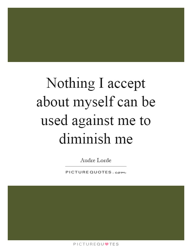 Nothing I accept about myself can be used against me to diminish me Picture Quote #1