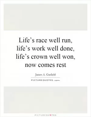 Life’s race well run, life’s work well done, life’s crown well won, now comes rest Picture Quote #1
