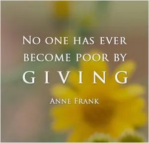 No one has ever become poor by giving Picture Quote #1