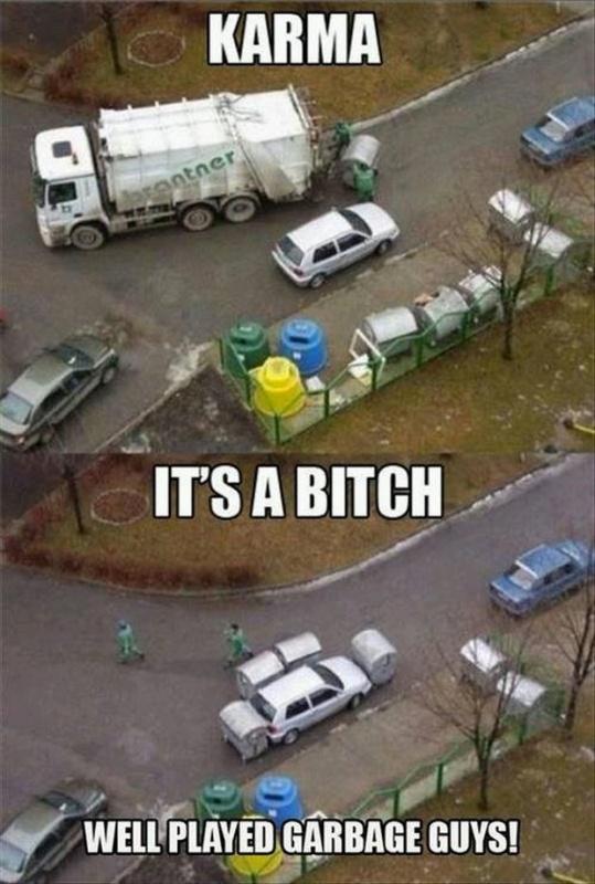 Karma. It's a bitch. Well played garbage guys! Picture Quote #1