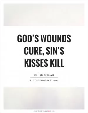 God’s wounds cure, sin’s kisses kill Picture Quote #1
