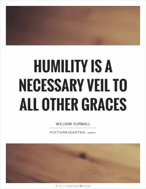 Humility is a necessary veil to all other graces Picture Quote #1
