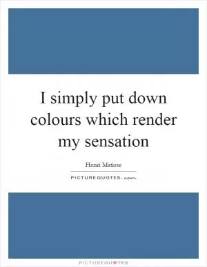 I simply put down colours which render my sensation Picture Quote #1