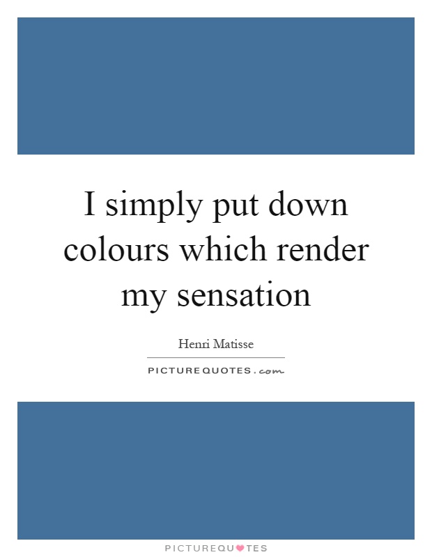 I simply put down colours which render my sensation Picture Quote #1