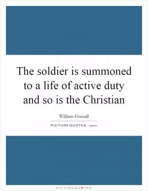 The soldier is summoned to a life of active duty and so is the Christian Picture Quote #1