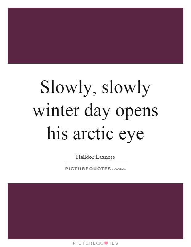 Slowly, slowly winter day opens his arctic eye Picture Quote #1