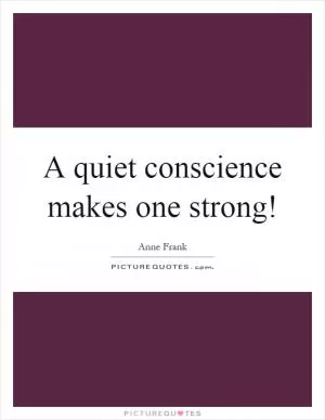 A quiet conscience makes one strong! Picture Quote #1