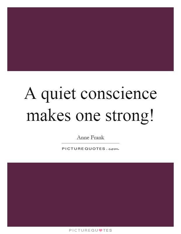A quiet conscience makes one strong! Picture Quote #1