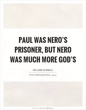 Paul was Nero’s prisoner, but Nero was much more God’s Picture Quote #1