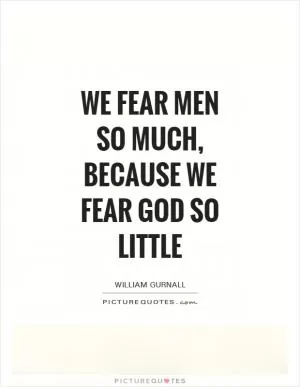 We fear men so much, because we fear God so little Picture Quote #1