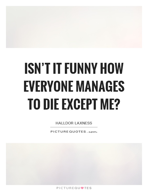 Isn't it funny how everyone manages to die except me? Picture Quote #1