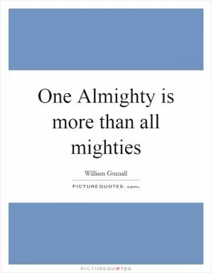One Almighty is more than all mighties Picture Quote #1
