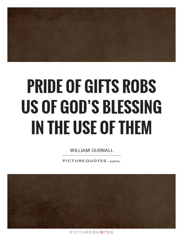 Pride of gifts robs us of God's blessing in the use of them Picture Quote #1