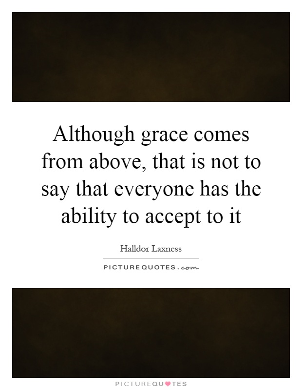 Although grace comes from above, that is not to say that everyone has the ability to accept to it Picture Quote #1