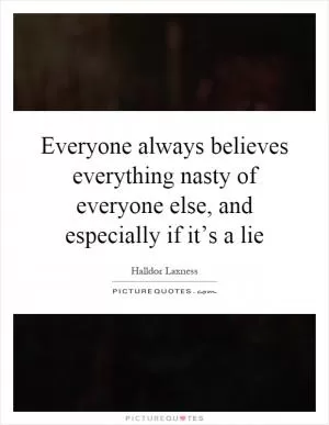 Everyone always believes everything nasty of everyone else, and especially if it’s a lie Picture Quote #1