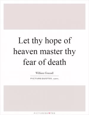 Let thy hope of heaven master thy fear of death Picture Quote #1