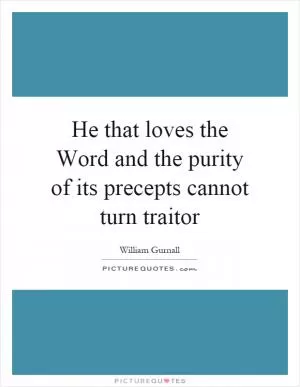 He that loves the Word and the purity of its precepts cannot turn traitor Picture Quote #1