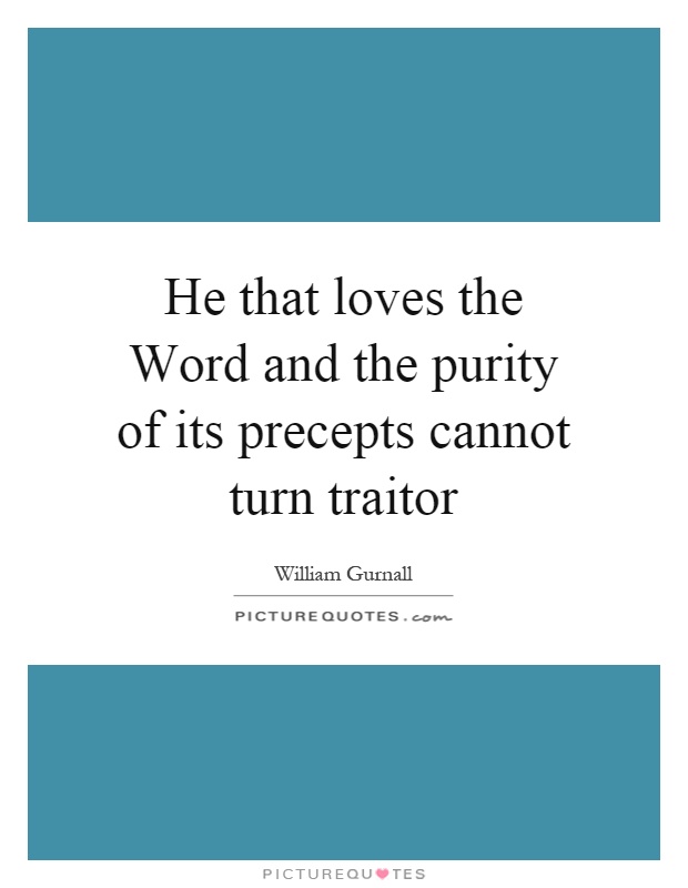 He that loves the Word and the purity of its precepts cannot turn traitor Picture Quote #1