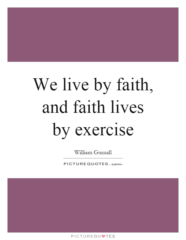 We live by faith, and faith lives by exercise Picture Quote #1