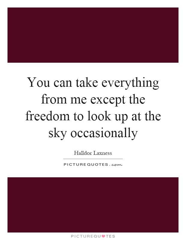 You can take everything from me except the freedom to look up at the sky occasionally Picture Quote #1