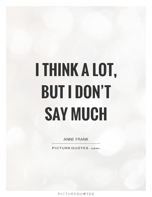 I think a lot, but I don't say much Picture Quote #1