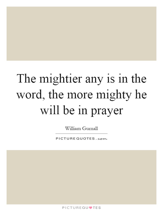 The mightier any is in the word, the more mighty he will be in prayer Picture Quote #1