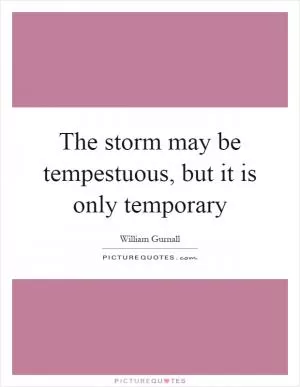 The storm may be tempestuous, but it is only temporary Picture Quote #1
