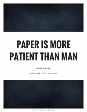 Paper is more patient than man Picture Quote #1