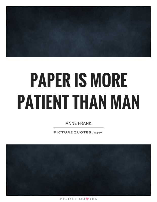 Paper is more patient than man Picture Quote #1
