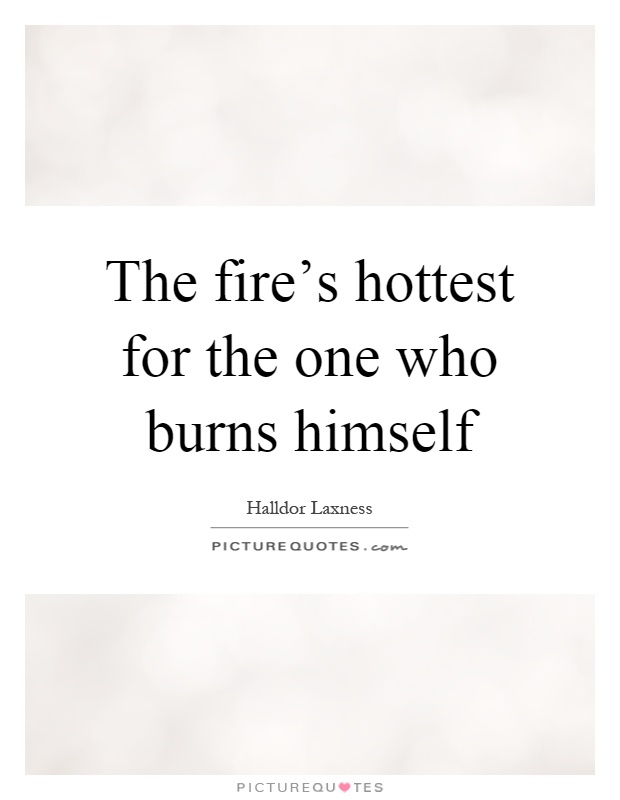 The fire's hottest for the one who burns himself Picture Quote #1