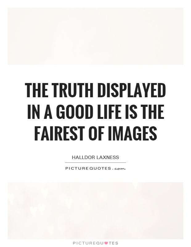 The truth displayed in a good life is the fairest of images Picture Quote #1