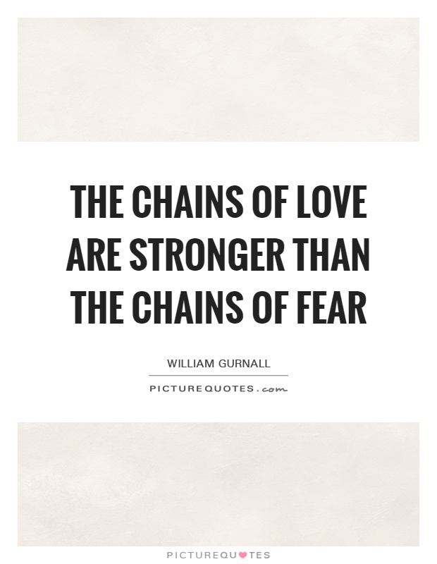 The chains of love are stronger than the chains of fear Picture Quote #1