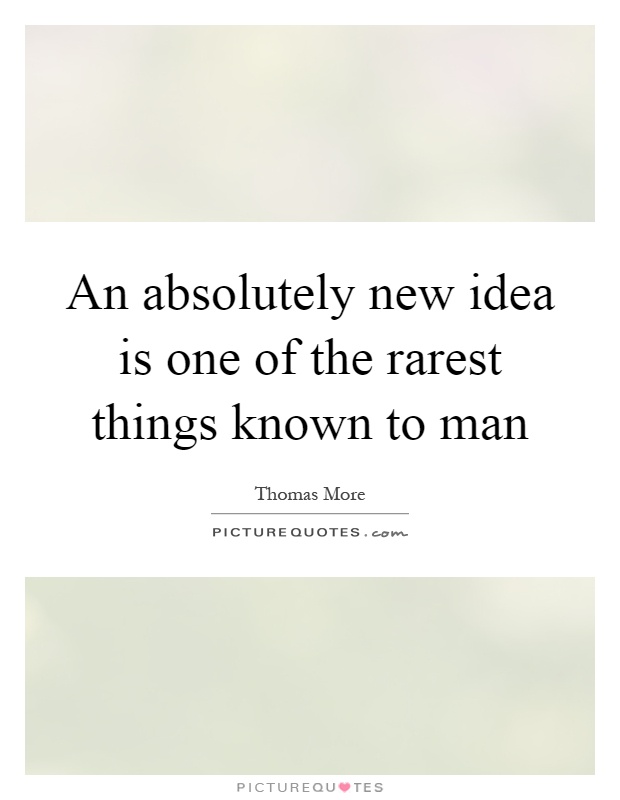 An absolutely new idea is one of the rarest things known to man Picture Quote #1