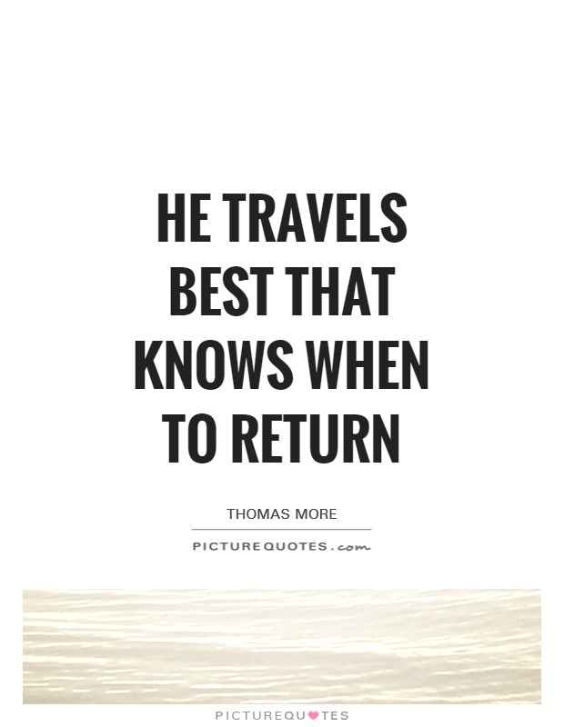 He travels best that knows when to return Picture Quote #1